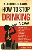 Alcoholic Cure: How to Stop Drinking Now (eBook, ePUB)