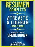 Resumen Completo: Atrevete A Liderar (Dare To Lead) - Basado En El Libro De Brene Brown (eBook, ePUB)