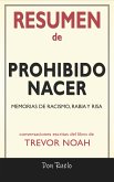 Resumen de Prohibido Nacer: Memorias de Racismo, Rabia y Risa: Conversaciones Escritas Del Libro De Trevor Noah (eBook, ePUB)