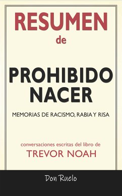 Resumen de Prohibido Nacer: Memorias de Racismo, Rabia y Risa: Conversaciones Escritas Del Libro De Trevor Noah (eBook, ePUB) - Ruelo, Don