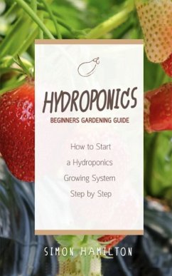 Hydroponics Beginners Gardening Guide (eBook, ePUB) - Hamilton, Simon