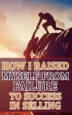 How I Raised Myself from Failure to Success in Selling (eBook, ePUB)