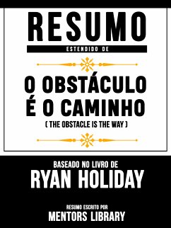 Resumo Estendido De O Obstáculo É O Caminho (The Obstacle Is The Way) - Baseado No Livro De Ryan Holiday (eBook, ePUB) - Library, Mentors