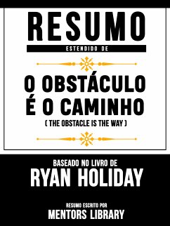 Resumo Estendido De O Obstáculo É O Caminho (The Obstacle Is The Way) – Baseado No Livro De Ryan Holiday (eBook, ePUB) - Library, Mentors