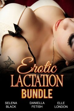 Erotic Lactation Bundle (eBook, ePUB) - Black, Selena; Fetish, Daniella; London, Elle