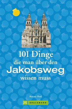 Jakobsweg Infos: 101 Dinge, die man über den Jakobsweg wissen muss (eBook, ePUB) - Florl, Renate