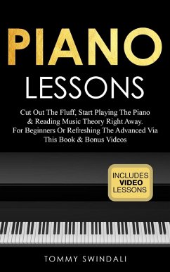Piano Lessons: Cut Out The Fluff, Start Playing The Piano & Reading Music Theory Right Away. For Beginners Or Refreshing The Advanced Via This Book & Bonus Videos (eBook, ePUB) - Swindali, Tommy