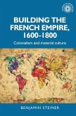Building the French empire, 1600-1800 (eBook, ePUB)