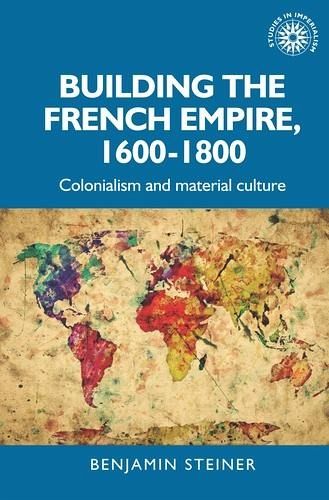 Building the French empire, 1600-1800 (eBook, ePUB) Building the French empire, 1600-1800 (eBook, ePUB)