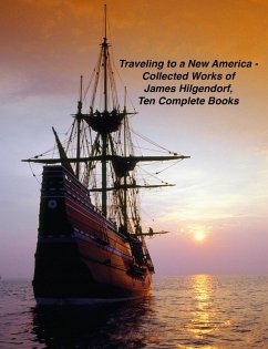 Traveling to a New America - Collected Works of James Hilgendorf, Ten Complete Books (eBook, ePUB) - Hilgendorf, James