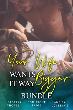 Your Wife Wants It WAY Bigger - Bundle (eBook, ePUB) - Tropez, Isabella; Paige, Dominique; Lovelace, Anfisa