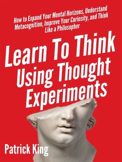 Learn To Think Using Thought Experiments (eBook, ePUB) - King, Patrick