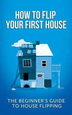 How To Flip Your First House: (eBook, ePUB) - Leighton, Jeff