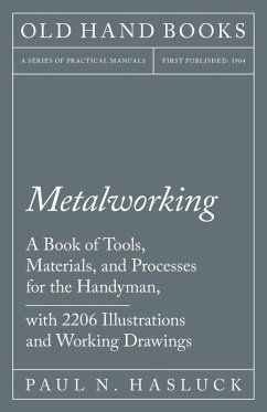 Metalworking - A Book of Tools, Materials, and Processes for the Handyman, with 2,206 Illustrations and Working Drawings (eBook, ePUB) - Hasluck, Paul N.