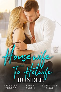 Housewife To Hotwife Bundle (eBook, ePUB) - Isabell, Yarah; Paige, Dominique; Tropez, Isabella