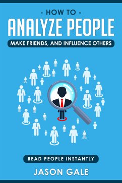 How To Analyze People, Make Friends, And Influence Others: Read People Instantly (eBook, ePUB) - Gale, Jason