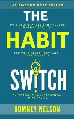 The Habit Switch: How Little Changes Can Produce Massive Results For Your Health, Diet and Energy Levels (eBook, ePUB) - Nelson, Romney