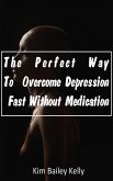 The Perfect Way To Overcome Depression Fast Without Medication (eBook, ePUB)