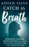 Catch My Breath: Powerful Guided Meditations: Learn the Art of Breath Work, Gain Clarity, Stay Calm, and Heal Your Soul (eBook, ePUB)