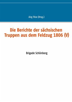 Die Berichte der sächsischen Truppen aus dem Feldzug 1806 (V) (eBook, ePUB)