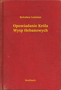 Opowiadanie Króla Wysp Hebanowych (eBook, ePUB) - Lesmian, Boleslaw