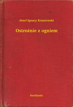 Ostrożnie z ogniem (eBook, ePUB) - Ignacy Kraszewski, Józef