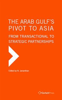 The Arab Gulf’s Pivot to Asia - N. Janardhan (ed.)