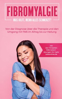 Fibromyalgie: Was hilft, wenn alles schmerzt? - Stegemann, Carolin