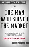 The Man Who Solved the Market: How Jim Simons Launched the Quant Revolution by Gregory Zuckerman: Conversation Starters (eBook, ePUB)