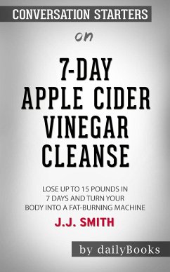 7-Day Apple Cider Vinegar Cleanse: Lose Up to 15 Pounds in 7 Days and Turn Your Body into a Fat-Burning Machine by JJ Smith: Conversation Starters (eBook, ePUB) - dailyBooks