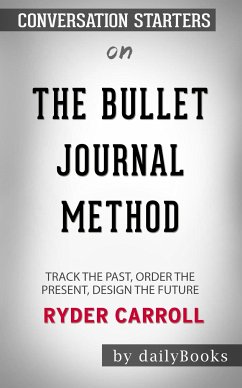 The Bullet Journal Method: Track the Past, Order the Present, Design the Future by Ryder Carroll: Conversation Starters (eBook, ePUB) - dailyBooks