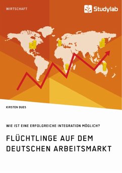 Flüchtlinge auf dem deutschen Arbeitsmarkt. Wie ist eine erfolgreiche Integration möglich? (eBook, ePUB)