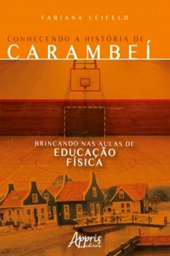 Conhecendo a História de Carambeí Brincando nas Aulas de Educação Física (eBook, ePUB) - Leifeld, Fabiana