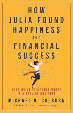 How Julia Found Happiness and Financial Success - Your Guide to Making Money in a Service Business - Colburn, Michael