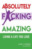 Absolutely F**king Amazing: Living a Life You Love