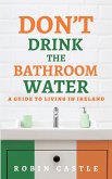 Don't Drink the Bathroom Water: A Guide to Living In Ireland
