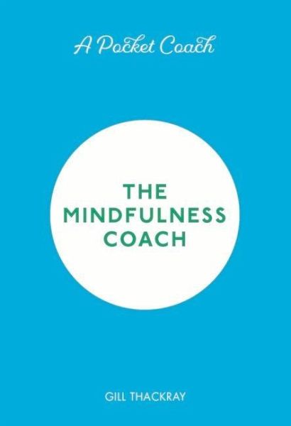 A Pocket Coach: The Mindfulness Coach A Pocket Coach: The Mindfulness Coach