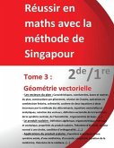 Tome 3 2de/1re - Géométrie vectorielle - Réussir en maths avec la méthode de Singapour: Réussir en maths avec la méthode de Singapour du simple au com