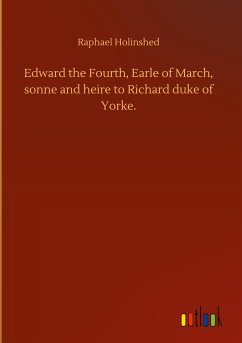 Edward the Fourth, Earle of March, sonne and heire to Richard duke of Yorke.