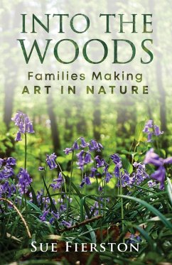 Into the Woods: Families Making Art in Nature - Fierston, Sue