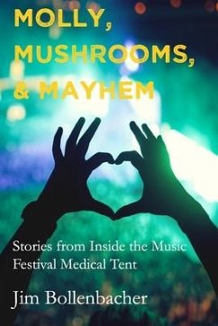 Molly, Mushrooms and Mayhem: Stories from Inside the Music Festival Medical Tent - Bollenbacher, Jim