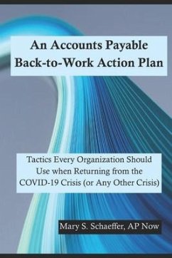 An Accounts Payable Back-to-Work Action Plan: Tactics Every Organization Should Use when Returning from the COVID-19 Crisis (or Any Other Crisis) - Now, Ap; Schaeffer, Mary S.