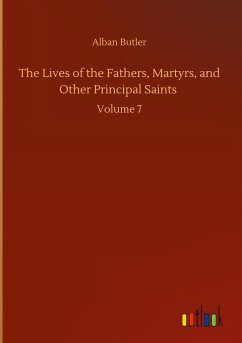 The Lives of the Fathers, Martyrs, and Other Principal Saints - Butler, Alban