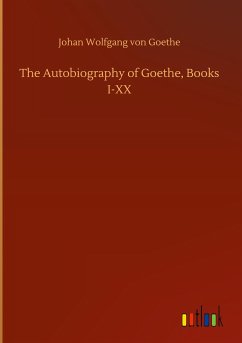 The Autobiography of Goethe, Books I-XX - Goethe, Johan Wolfgang von