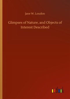 Glimpses of Nature, and Objects of Interest Described - Loudon, Jane W.