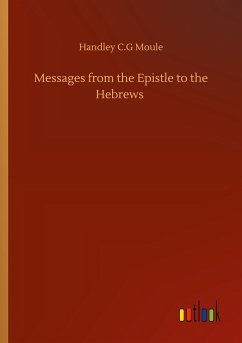 Messages from the Epistle to the Hebrews - Moule, Handley C. G