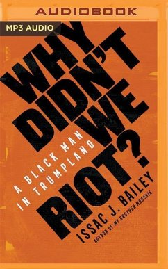 Why Didn't We Riot?: A Black Man in Trumpland - Bailey, Issac J.