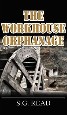 The Workhouse Orphanage - Read, S. G.