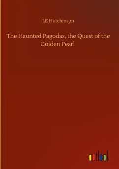 The Haunted Pagodas, the Quest of the Golden Pearl - Hutchinson, J. E