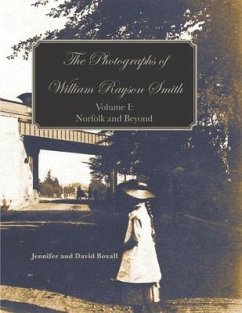 The Photographs of William Rayson Smith Volume I: Norfolk and Beyond - Boxall, David; Boxall, Jennifer